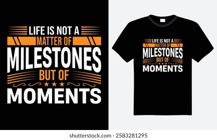 Life is not a matter of milestones but of moments -Typography t-shirt design, motivational quote, vector, print file, clothing, graphic t-shirt