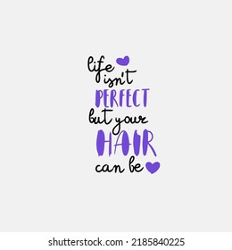 Life is not perfect, but your hair can be, hand lettering, beech design, hairdresser, fashion, style