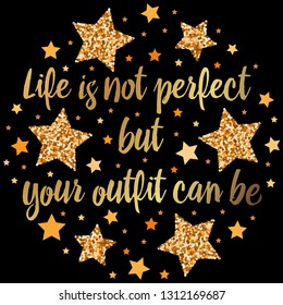 Life is not perfect but your outfit can be. Hand drawn motivation, inspiration phrase. Isolated print. 