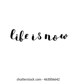 Life is now. Brush hand lettering. Inspiring quote. Motivating modern calligraphy. Can be used for photo overlays, posters, clothes, cards and more.