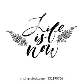 Life is now card. Modern calligraphy. Ink illustration. Isolated on white background. Inspiration quote. Hand drawn lettering.