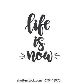 Life is now. Hand drawn typography poster. Conceptual handwritten phrase.T shirt hand lettered calligraphic design. Inspirational vector
