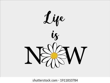 life is now  lettering daisy flower lettering hand drawn vector daisy flower with lettering positive quote flower design margarita 
mariposa
stationery,mug,t shirt,phone case fashion slogan  style 