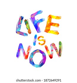 Life is now. Vector inspirational slogan. Triangular letters