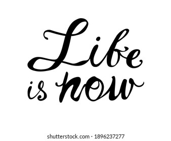 Life is now. Vector inspirational slogan. Calligraphic letters