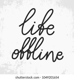 Life offline. Hand drawn lettering quote. Inspirational saying about internet and social media.