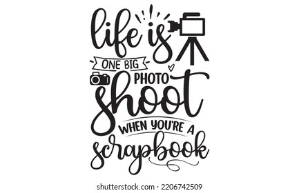 life is one big photo shoot when you're a scrapbook - photography t-shirt design and svg, Grungy design for label, emblem, badge, poster vector design template, Funny quote, EPS10