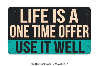 Life is a one time offer use it well vintage rusty metal sign on a white background, vector illustration