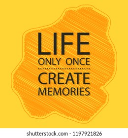 Life only once create memories. Motivational and inspirational vector illustration with quote