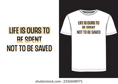 Life is ours to be spent not to be saved Typography T-shirt Design. Motivational t-shirt design, Inspirational t-shirt design 
