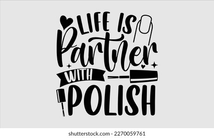 Life is partner with polish- Nail Tech t shirts design, Hand written lettering phrase, Isolated on white background,  Calligraphy graphic for Cutting Machine, svg eps 10. svg
