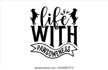 Life with Pawsomeness - Dog T-Shirt Design, Doggy, Conceptual Handwritten Phrase T Shirt Calligraphic Design, Inscription for Invitation and Greeting Card, Prints and Posters, Template.