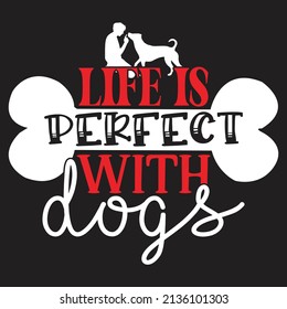 Life is Perfect with Dogs - Dog T-shirt And  SVG Design, Vector File.