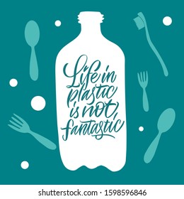 Life in plastic is not fantastic. Inscription on a white bottle. Great lettering and calligraphy for greeting cards, stickers, banners, prints and home interior decor.