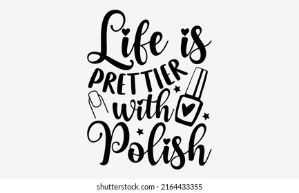 Life is prettier with polish - Nail Tech t shirt design, Hand drawn lettering phrase, Calligraphy graphic design, SVG Files for Cutting Cricut and Silhouette svg
