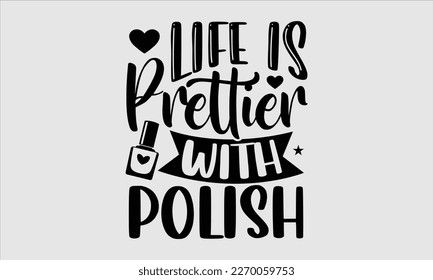 Life is prettier with polish- Nail Tech t shirts design, Hand written lettering phrase, Isolated on white background,  Calligraphy graphic for Cutting Machine, svg eps 10. svg