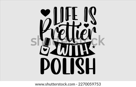Life is prettier with polish- Nail Tech t shirts design, Hand written lettering phrase, Isolated on white background,  Calligraphy graphic for Cutting Machine, svg eps 10.