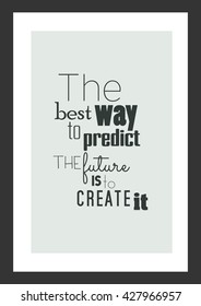 Life quote. The best way to predict the future is to create it.