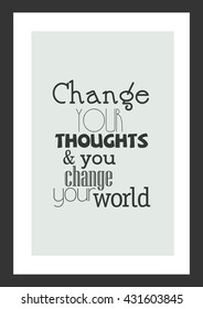 Life quote. Change your thoughts an you change your world.