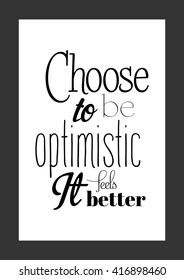 Life quote. Choose to be optimistic it feels better.