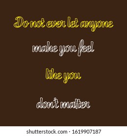 Life quote, Do not ever let anyone make you feel like you don't matter, with outline text and brown background