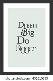 Life quote. Dream big, do bigger.