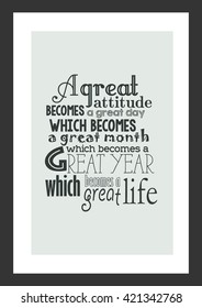 Life quote. A great attitude becomes a great day which becomes a great month which becomes a great year which becomes a great life.