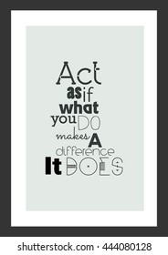 Life quote. Inspirational quote. Act as if what you do makes a difference. It does.