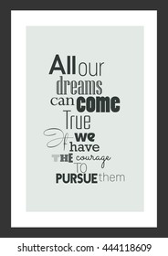 Life quote. Inspirational quote. All our dreams can come true if we have the courage to pursue them.