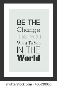 Life quote. Inspirational quote. Be The Change That You Want To See In The World.