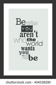 Life quote. Inspirational quote. Be who you are not who the world wants you to be.