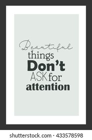 Life quote. Inspirational quote. Beautiful things do not ask for attention.
