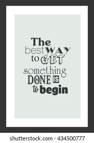 Life quote. Inspirational quote.The best way to get something done is to begin.