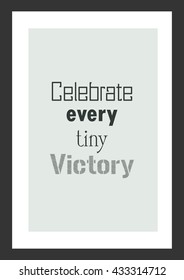 Life quote. Inspirational quote. Celebrate every tiny victory.