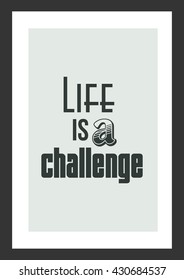 Life quote. Inspirational quote. Life is a challenge.