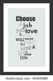 Life quote. Inspirational quote. Choose a job you love and you will never have to work a day in your life.
