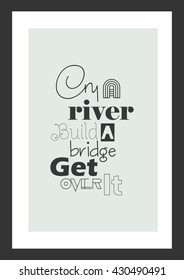 Life quote. Inspirational quote. Cry a river, build a bridge get over it.