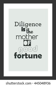 Life quote. Inspirational quote. Diligence is the mother of good fortune.