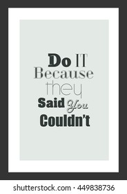 Life quote. Inspirational quote. Do It Because They Said You Could Not.