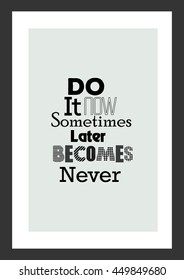 Life quote. Inspirational quote. Do It Now. Sometimes Later Becomes Never.