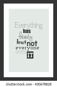 Life quote. Inspirational quote. Everything has beauty but not everyone sees it.