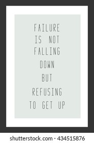 Life quote. Inspirational quote. Failure is not falling down but refusing to get up.