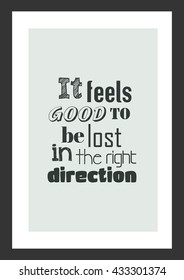 Life quote. Inspirational quote. It feels good to be lost in the right direction.