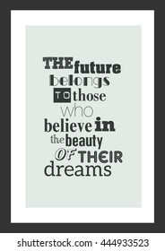 Life quote. Inspirational quote. The future belongs to those who believe in the beauty of their dreams.