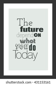 Life quote. Inspirational quote. The future depend on what you do today.