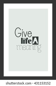 Life quote. Inspirational quote. Give life a meaning.