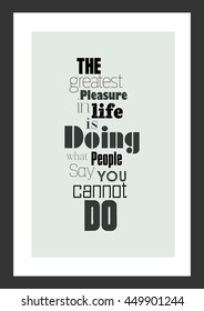 Life quote. Inspirational quote. The Greatest Pleasure In Life Is Doing What People Say You Cannot Do.