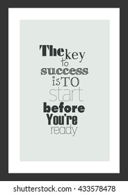 Life quote. Inspirational quote. The key to success is to start before you are ready.
