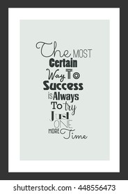 Life quote. Inspirational quote. The Most Certain Way To Success Is Always To Try Just One More Time.