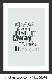 Life quote. Inspirational quote. Never give up find up a way to make, it happen.